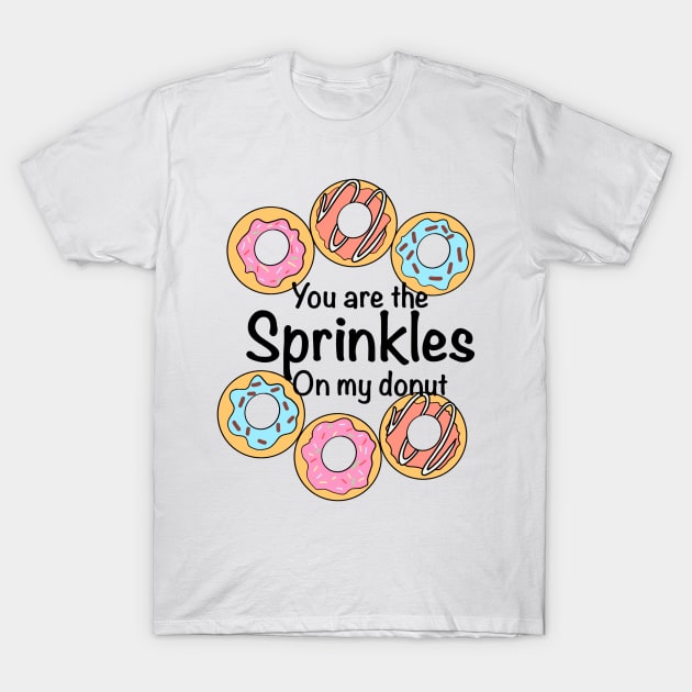 You are the Sprinkles on my Donut T-Shirt by Mamma Panda1